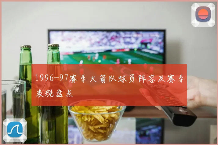 1996-97赛季火箭队球员阵容及赛季表现盘点