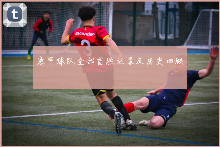 意甲球队全部首胜记录及历史回顾